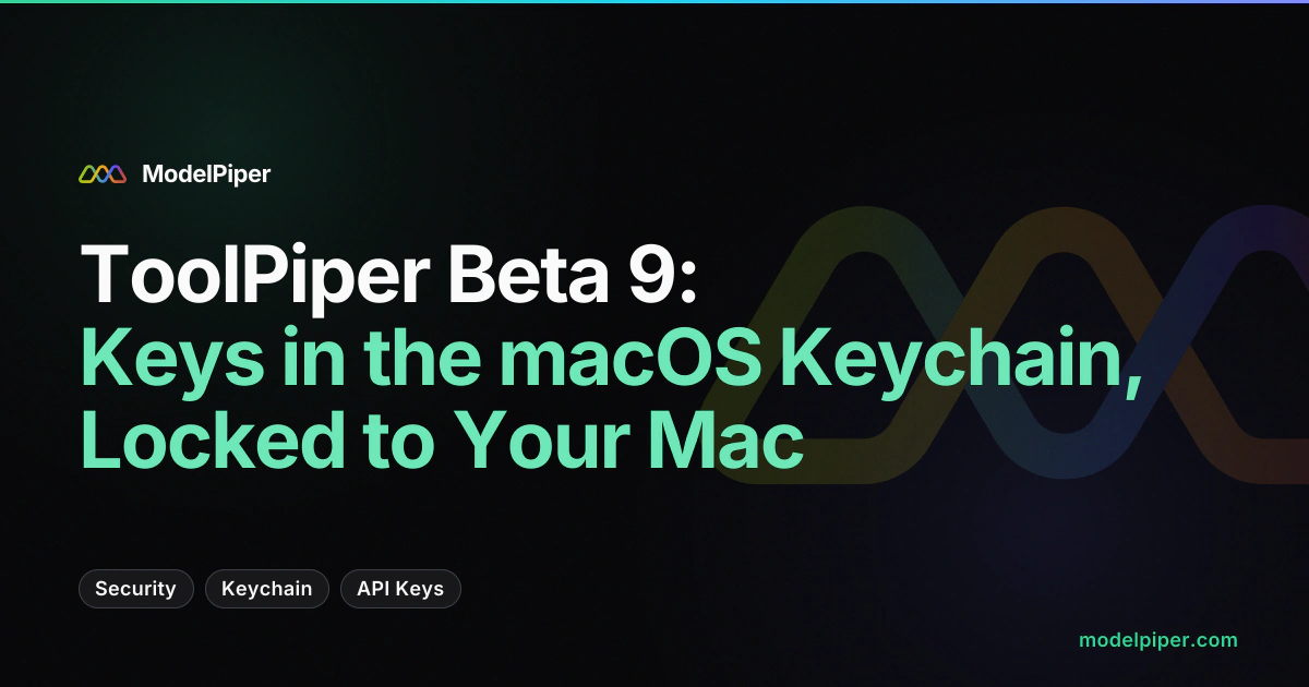 ToolPiper Beta 9: Keys in the macOS Keychain, Locked to Your Mac